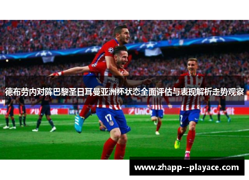 德布劳内对阵巴黎圣日耳曼亚洲杯状态全面评估与表现解析走势观察